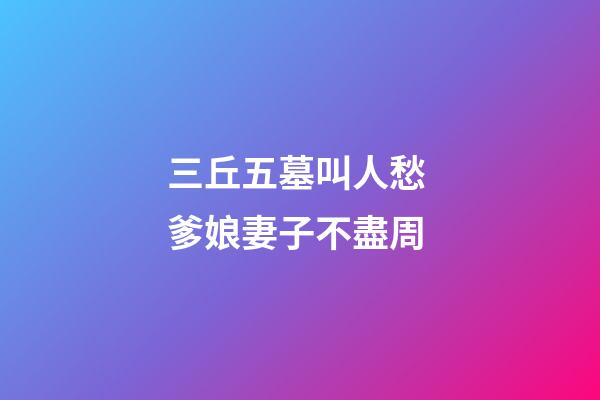 三丘五墓叫人愁 爹娘妻子不盡周